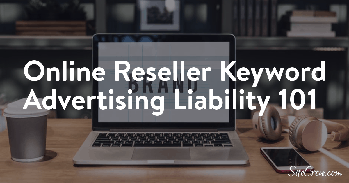 Online Reseller Keyword Advertising Liability 101