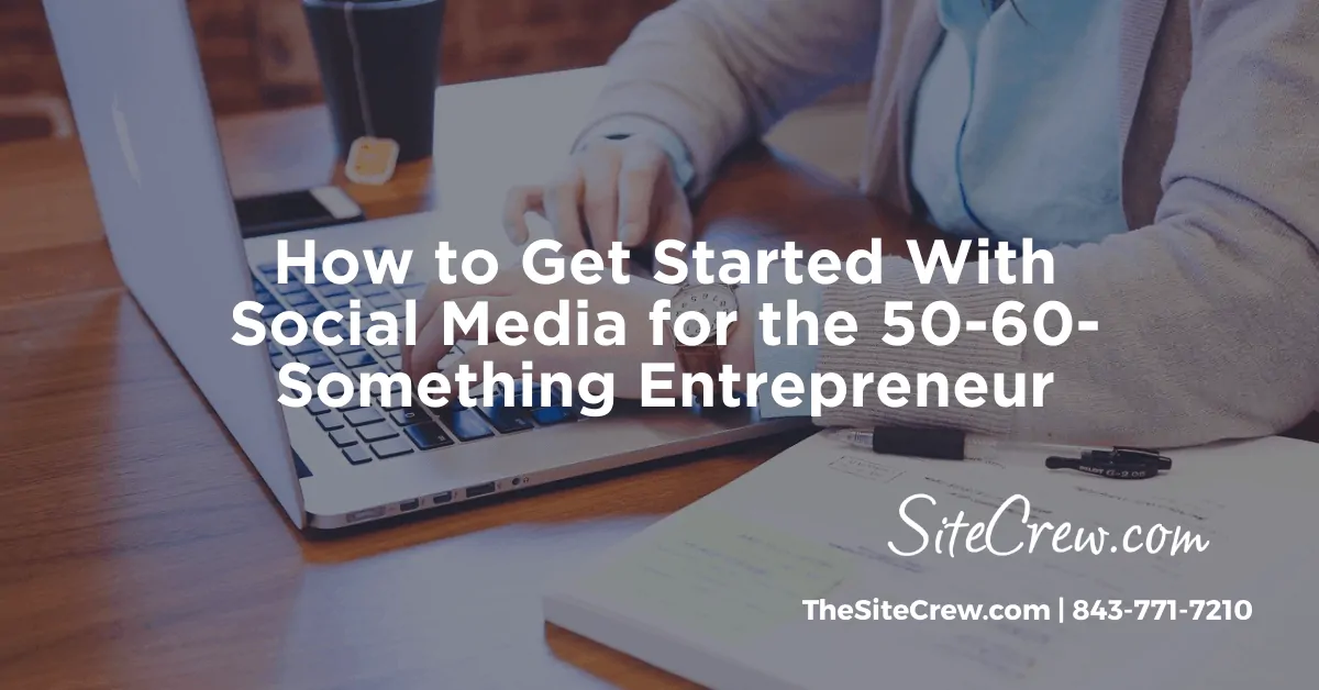How to Get Started With Social Media for the 50-60-Something Entrepreneur