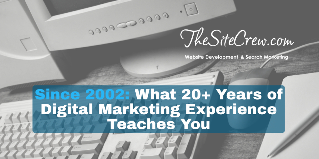 Since 2002: What 20+ Years of Digital Marketing Experience Teaches You 2 Since 2002: What 20+ Years of Digital Marketing Experience Teaches You